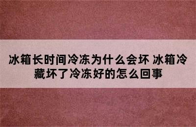 冰箱长时间冷冻为什么会坏 冰箱冷藏坏了冷冻好的怎么回事